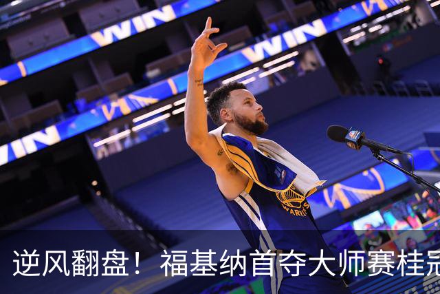 逆风翻盘！福基纳首夺大师赛桂冠，中国赛季斩获十连胜
